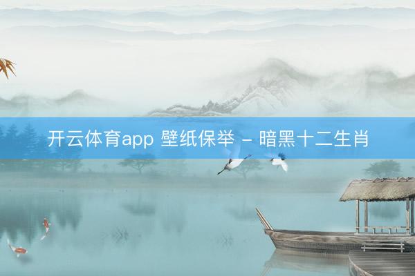 开云体育app 壁纸保举 - 暗黑十二生肖