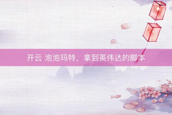 开云 泡泡玛特，拿到英伟达的脚本