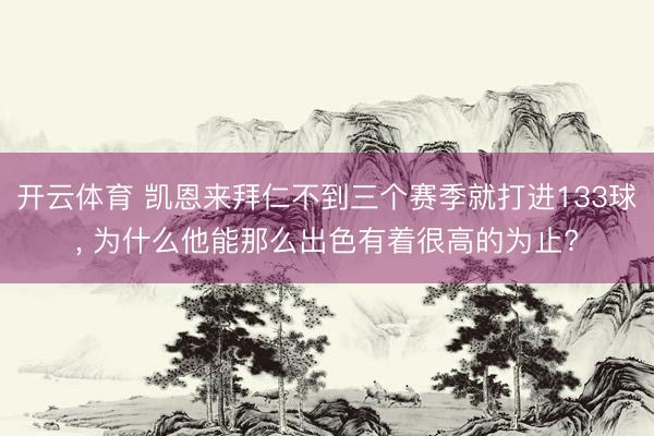 开云体育 凯恩来拜仁不到三个赛季就打进133球, 为什么他能那么出色有着很高的为止?